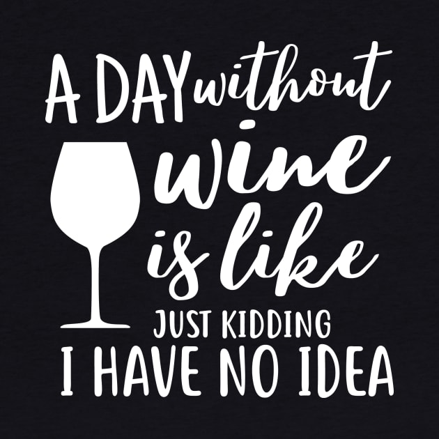 A day without wine is like just kidding i have no idea by colorbyte